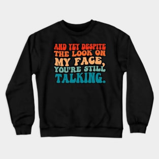 SARCASTIC FUNNY SAYING YOU'RE STILL TALKING . Crewneck Sweatshirt